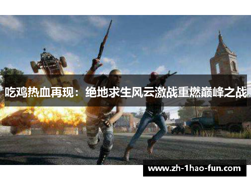 吃鸡热血再现：绝地求生风云激战重燃巅峰之战
